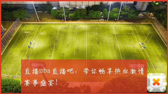 直播nba直播吧，带你畅享热血激情赛事盛宴！
