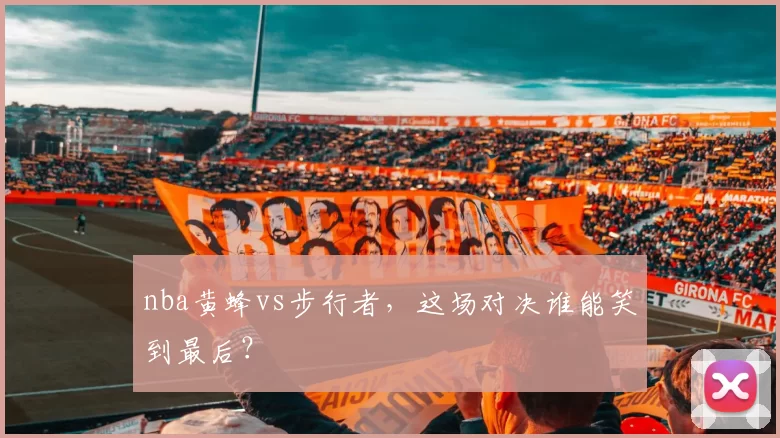 nba黄蜂vs步行者，这场对决谁能笑到最后？