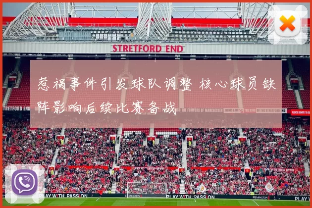 惹祸事件引发球队调整 核心球员缺阵影响后续比赛备战