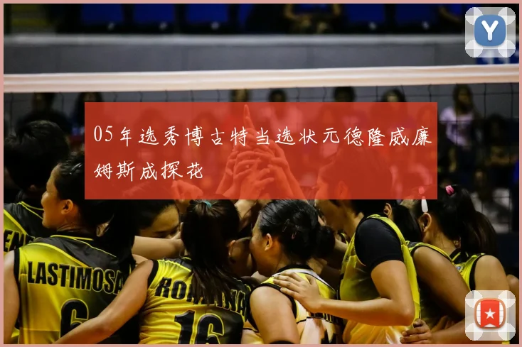 05年选秀博古特当选状元德隆威廉姆斯成探花
