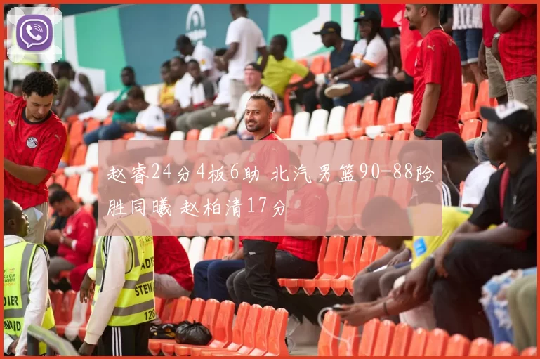 赵睿24分4板6助 北汽男篮90-88险胜同曦 赵柏清17分